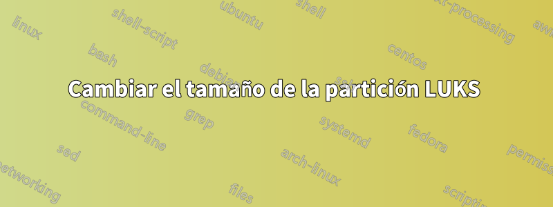 Cambiar el tamaño de la partición LUKS