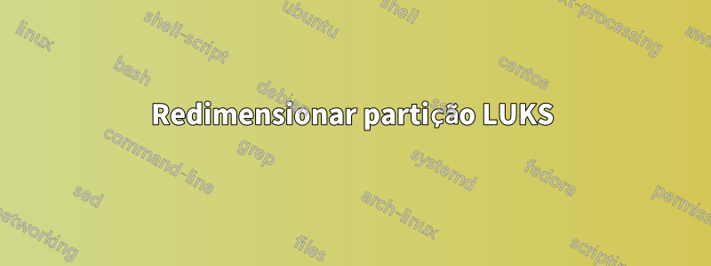 Redimensionar partição LUKS