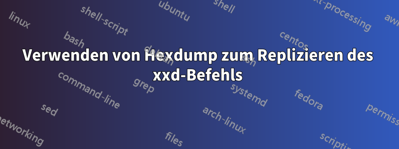 Verwenden von Hexdump zum Replizieren des xxd-Befehls