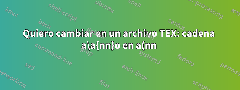 Quiero cambiar en un archivo TEX: cadena a\a{nn}o en a(nn)o