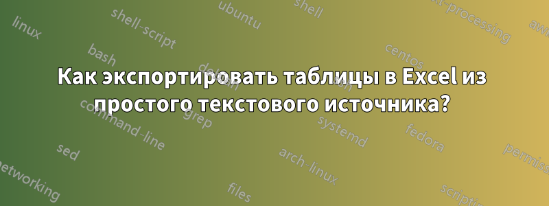 Как экспортировать таблицы в Excel из простого текстового источника?