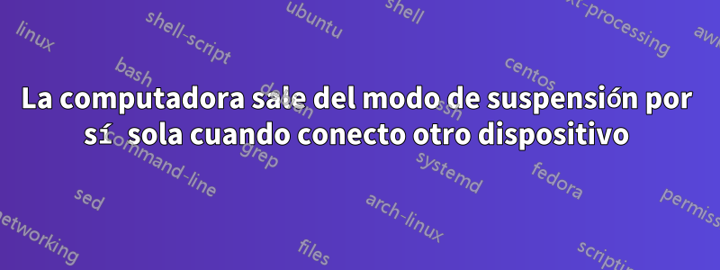 La computadora sale del modo de suspensión por sí sola cuando conecto otro dispositivo