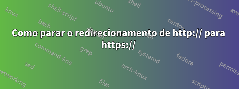 Como parar o redirecionamento de http:// para https://