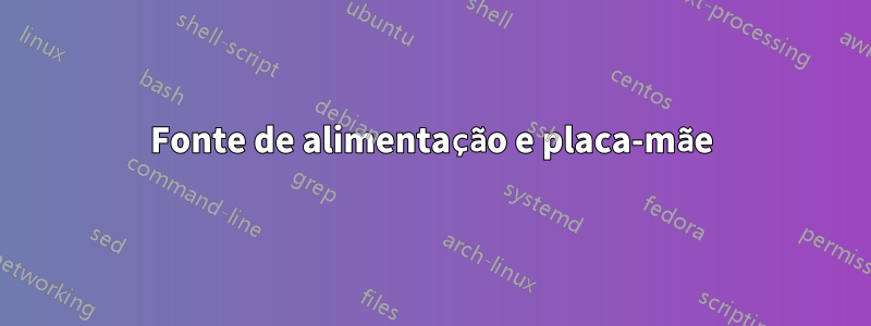 Fonte de alimentação e placa-mãe