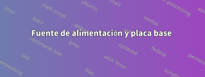 Fuente de alimentación y placa base