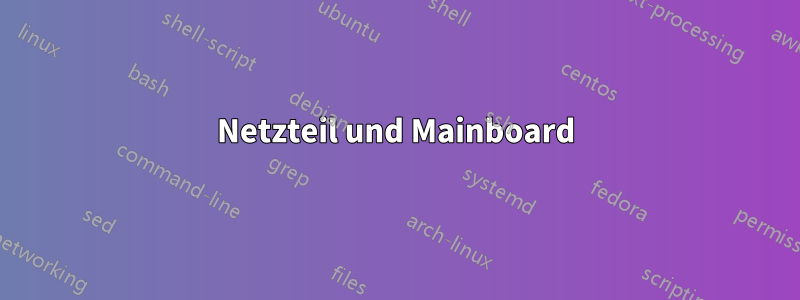 Netzteil und Mainboard