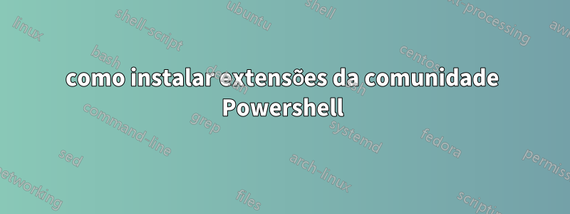 como instalar extensões da comunidade Powershell