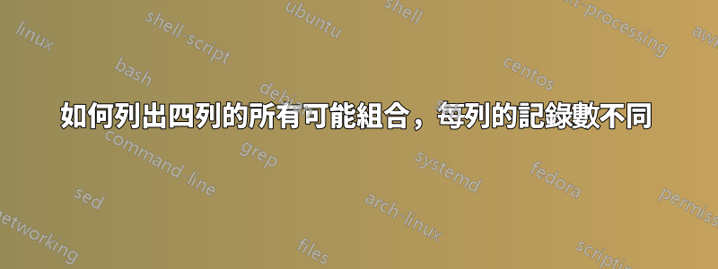 如何列出四列的所有可能組合，每列的記錄數不同