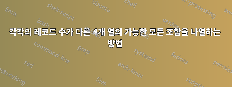 각각의 레코드 수가 다른 4개 열의 가능한 모든 조합을 나열하는 방법