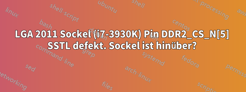 LGA 2011 Sockel (i7-3930K) Pin DDR2_CS_N[5] SSTL defekt. Sockel ist hinüber?