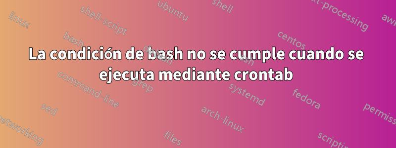 La condición de bash no se cumple cuando se ejecuta mediante crontab