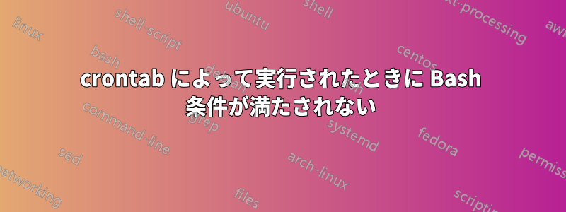 crontab によって実行されたときに Bash 条件が満たされない