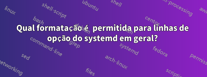 Qual formatação é permitida para linhas de opção do systemd em geral?