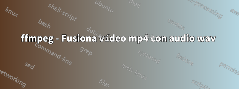 ffmpeg - Fusiona vídeo mp4 con audio wav