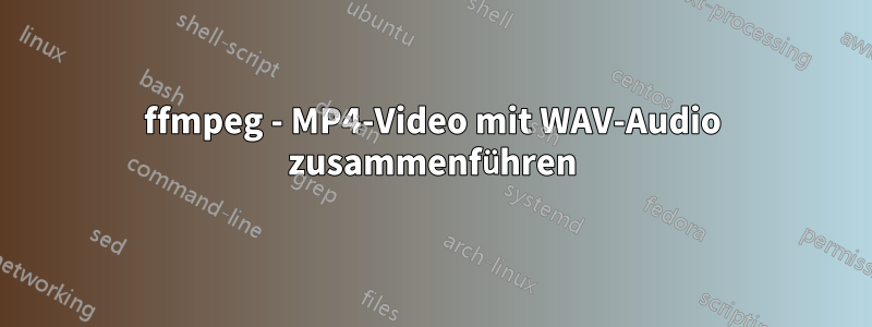 ffmpeg - MP4-Video mit WAV-Audio zusammenführen