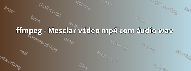 ffmpeg - Mesclar vídeo mp4 com áudio wav