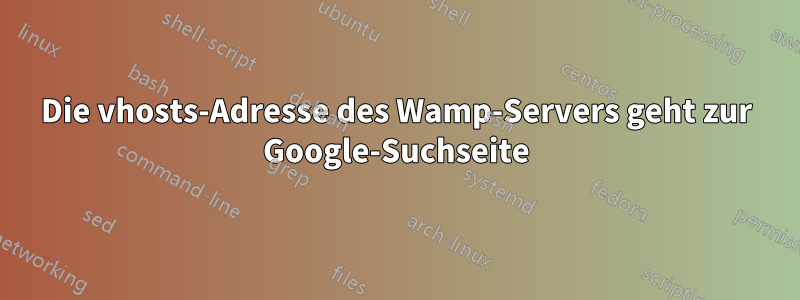 Die vhosts-Adresse des Wamp-Servers geht zur Google-Suchseite