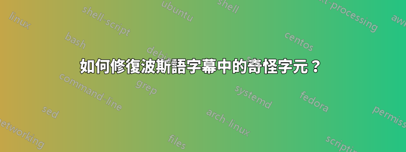 如何修復波斯語字幕中的奇怪字元？