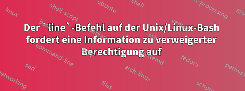 Der `line`-Befehl auf der Unix/Linux-Bash fordert eine Information zu verweigerter Berechtigung auf