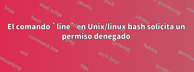 El comando `line` en Unix/linux bash solicita un permiso denegado