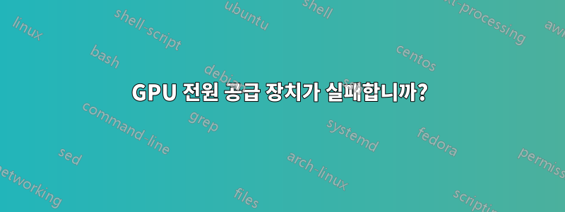 GPU 전원 공급 장치가 실패합니까?