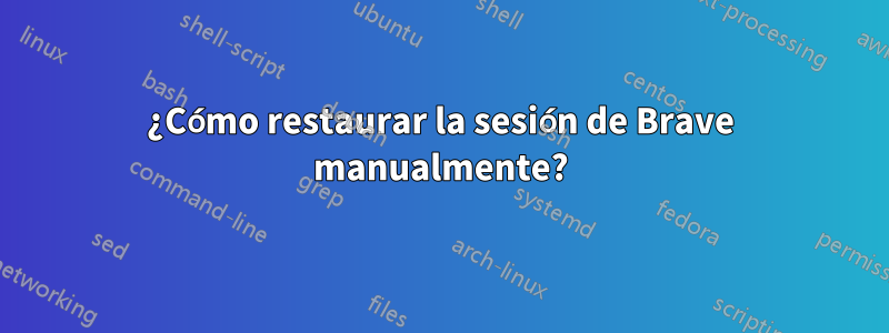 ¿Cómo restaurar la sesión de Brave manualmente?