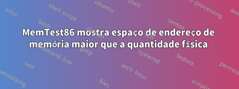 MemTest86 mostra espaço de endereço de memória maior que a quantidade física