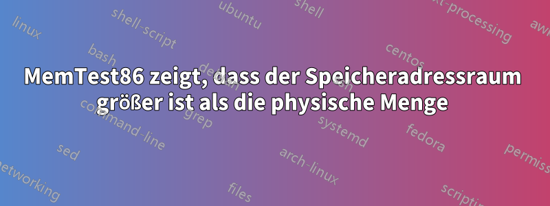 MemTest86 zeigt, dass der Speicheradressraum größer ist als die physische Menge