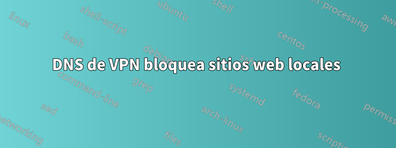 DNS de VPN bloquea sitios web locales