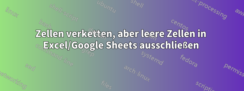 Zellen verketten, aber leere Zellen in Excel/Google Sheets ausschließen