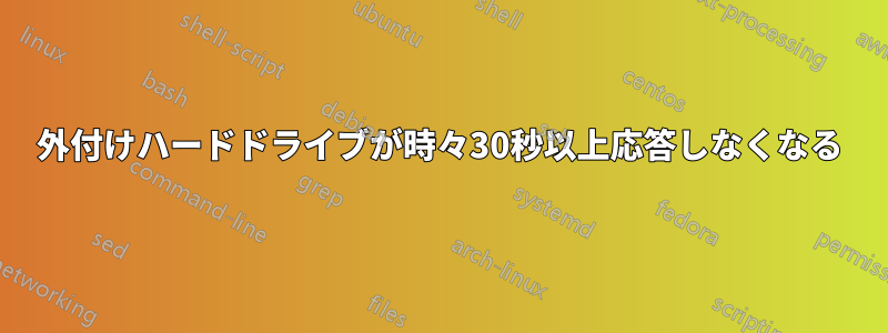 外付けハードドライブが時々30秒以上応答しなくなる