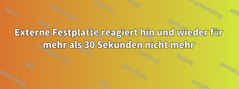 Externe Festplatte reagiert hin und wieder für mehr als 30 Sekunden nicht mehr