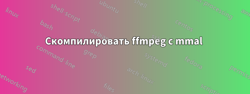 Скомпилировать ffmpeg с mmal