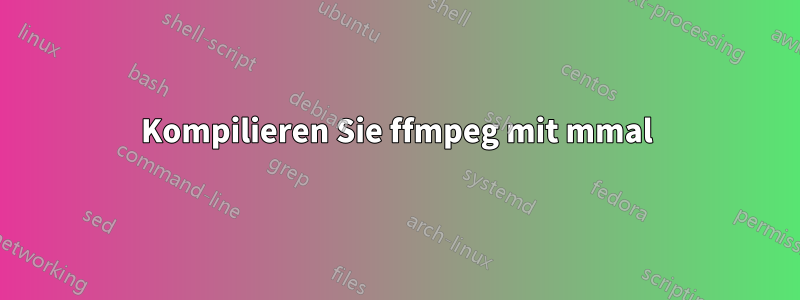 Kompilieren Sie ffmpeg mit mmal