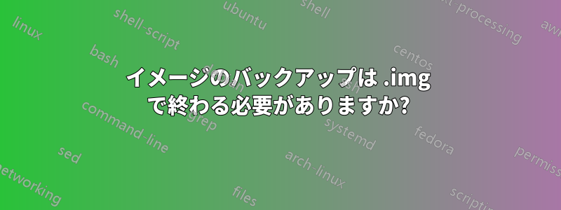 イメージのバックアップは .img で終わる必要がありますか?