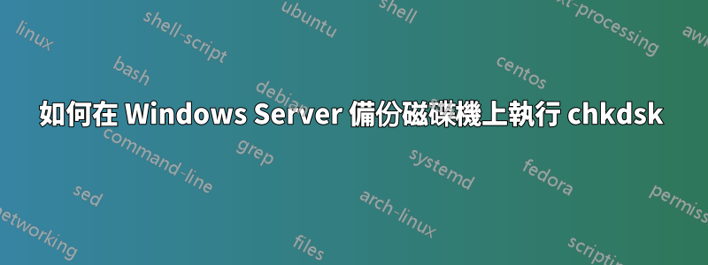 如何在 Windows Server 備份磁碟機上執行 chkdsk