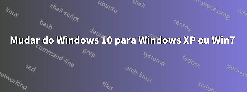 Mudar do Windows 10 para Windows XP ou Win7