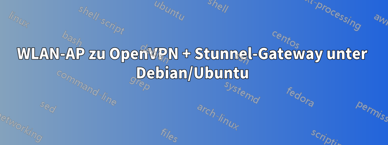 WLAN-AP zu OpenVPN + Stunnel-Gateway unter Debian/Ubuntu