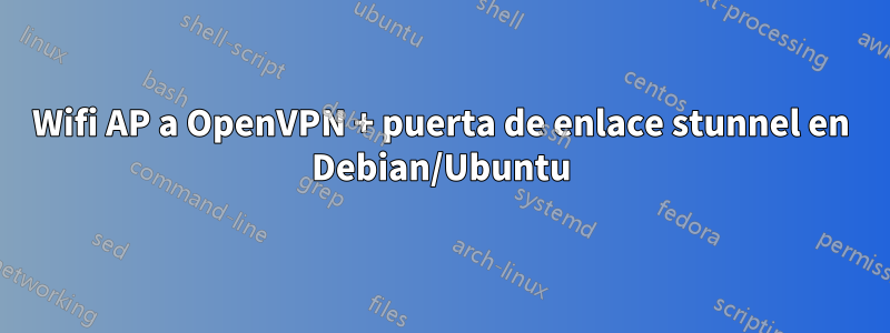 Wifi AP a OpenVPN + puerta de enlace stunnel en Debian/Ubuntu