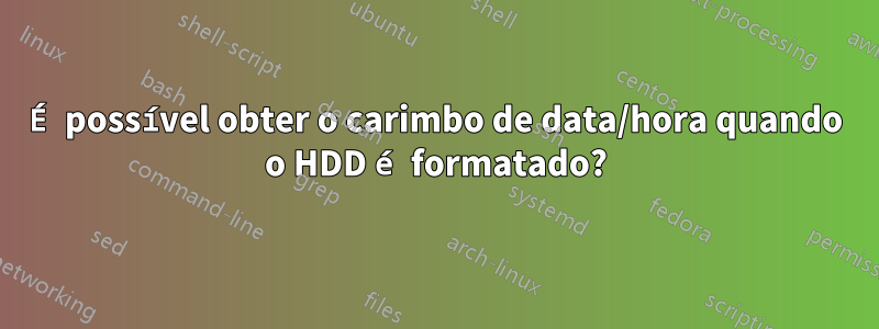 É possível obter o carimbo de data/hora quando o HDD é formatado?