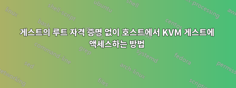 게스트의 루트 자격 증명 없이 호스트에서 KVM 게스트에 액세스하는 방법