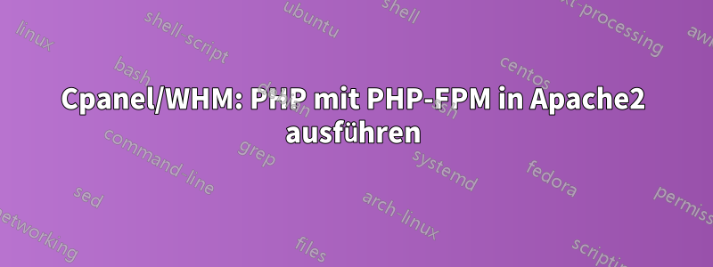 Cpanel/WHM: PHP mit PHP-FPM in Apache2 ausführen