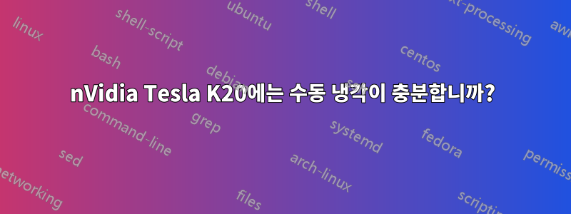 nVidia Tesla K20에는 수동 냉각이 충분합니까?