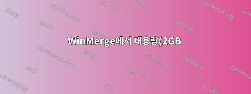 WinMerge에서 대용량(2GB