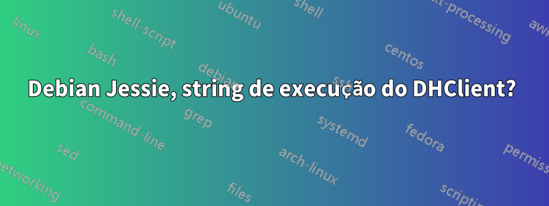 Debian Jessie, string de execução do DHClient?