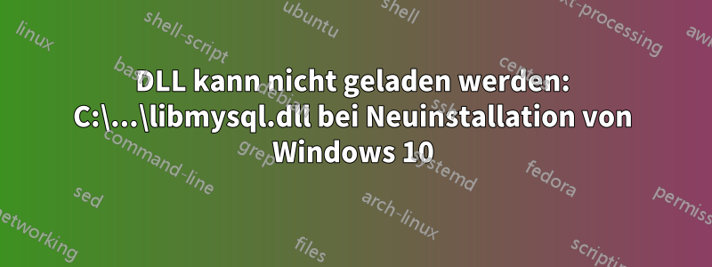 DLL kann nicht geladen werden: C:\...\libmysql.dll bei Neuinstallation von Windows 10