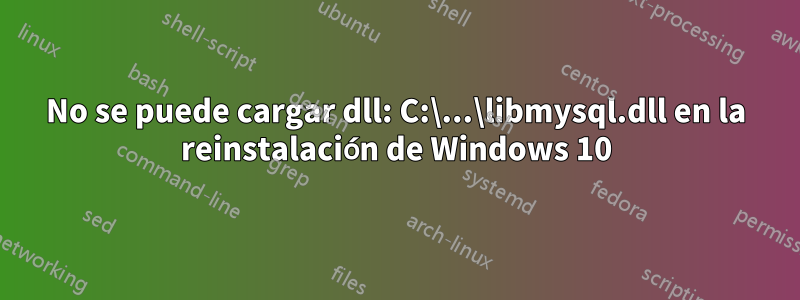 No se puede cargar dll: C:\...\libmysql.dll en la reinstalación de Windows 10