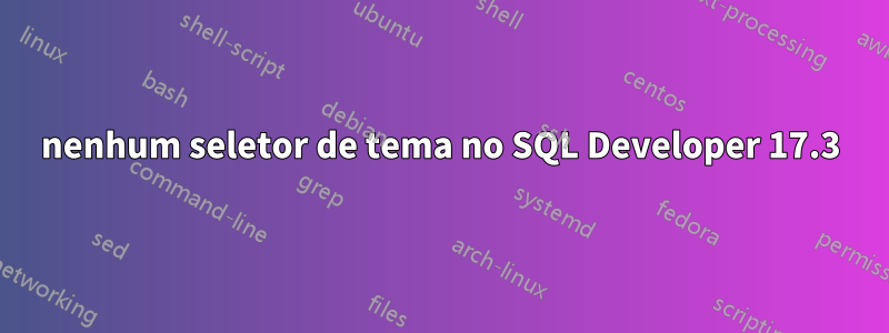 nenhum seletor de tema no SQL Developer 17.3