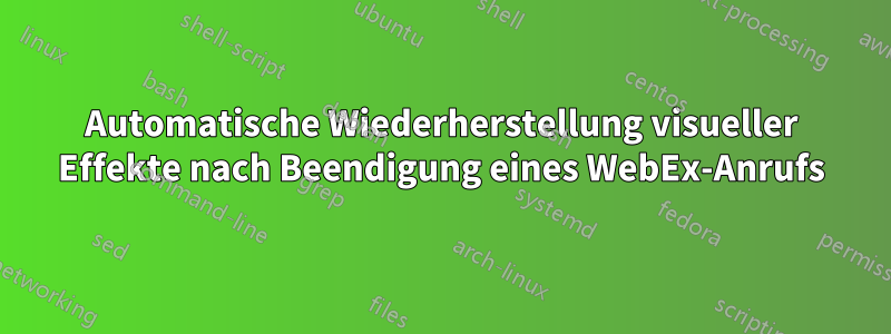 Automatische Wiederherstellung visueller Effekte nach Beendigung eines WebEx-Anrufs