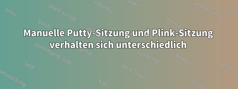 Manuelle Putty-Sitzung und Plink-Sitzung verhalten sich unterschiedlich